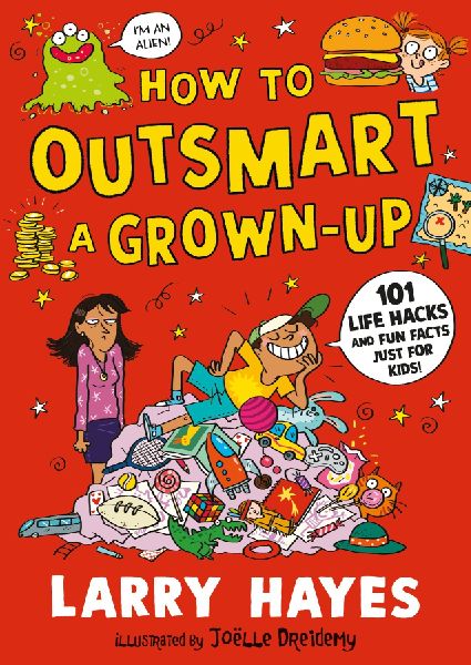 How to Outsmart a Grown-up: 101 Life Hacks and Fun Facts Just ...