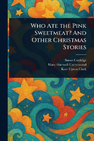 Who Ate the Pink Sweetmeat? And Other Christmas Stories