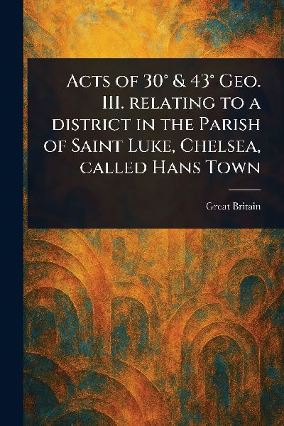 Acts of 30° & 43° Geo. III. Relating to a District in th...