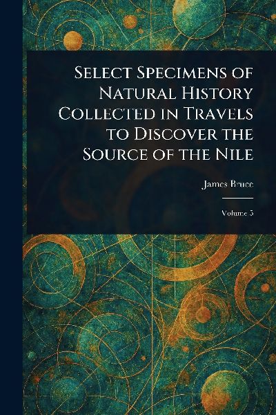 Select Specimens of Natural History Collected in Travels to Di...