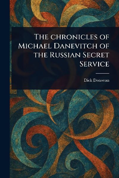 The Chronicles of Michael Danevitch of the Russian Secret Service
