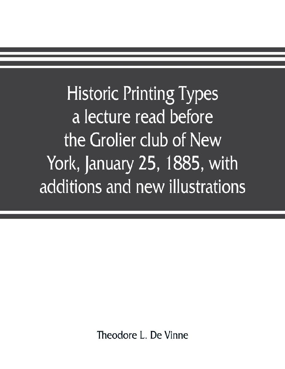 Historic printing types, a lecture read before the Grolier clu...