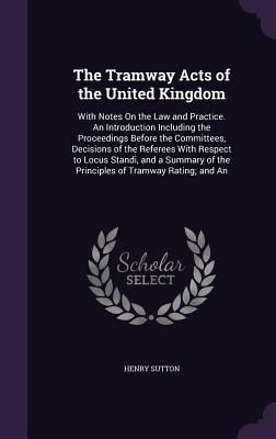 The Tramway Acts of the United Kingdom: With Notes On the Law ...