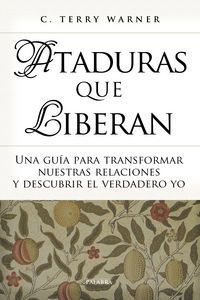 Ataduras que liberan : una guía para transformar nuestras rel...