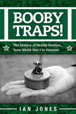 Booby Traps!: The History of Deadly Devices, from World War I ...
