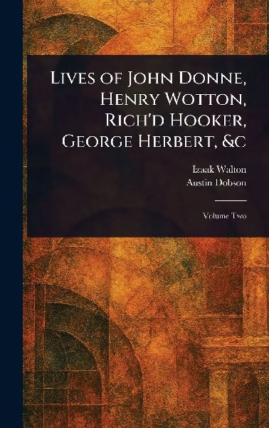 Lives of John Donne, Henry Wotton, Rich'd Hooker, George ...