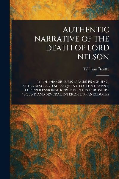Authentic Narrative of the Death of Lord Nelson