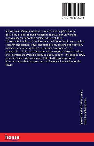 Is the Roman Catholic religion, in any or in all its principles or doctrines, inimical to civil or religious liberty?