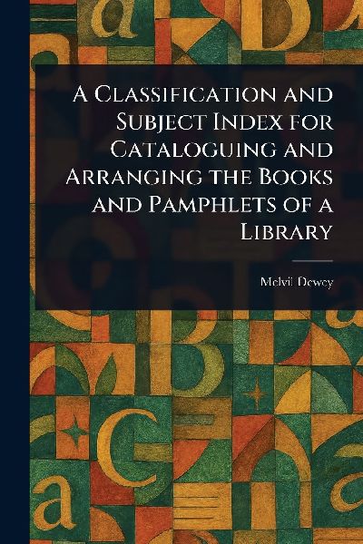 A Classification and Subject Index for Cataloguing and Arrangi...