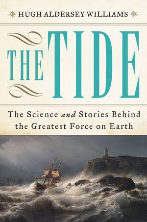 The Tide: The Science and Stories Behind the Greatest Force on...
