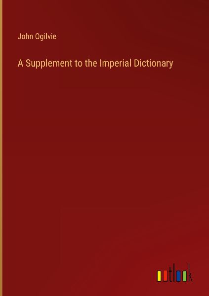 A Supplement to the Imperial Dictionary
