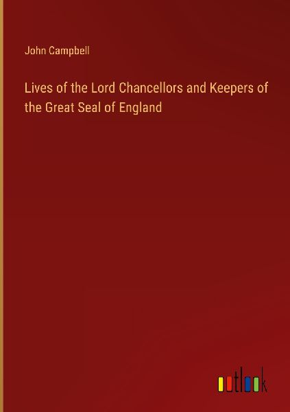 Lives of the Lord Chancellors and Keepers of the Great Seal of...