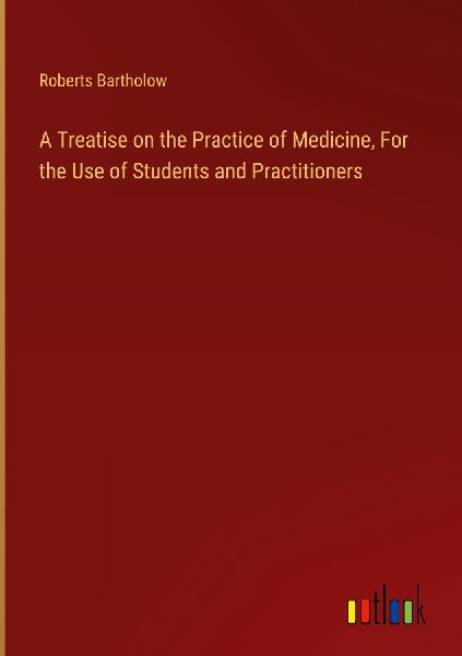 A Treatise on the Practice of Medicine, For the Use of Student...