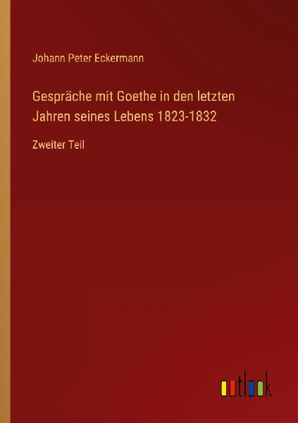Gespräche mit Goethe in den letzten Jahren seines Lebens 1823...