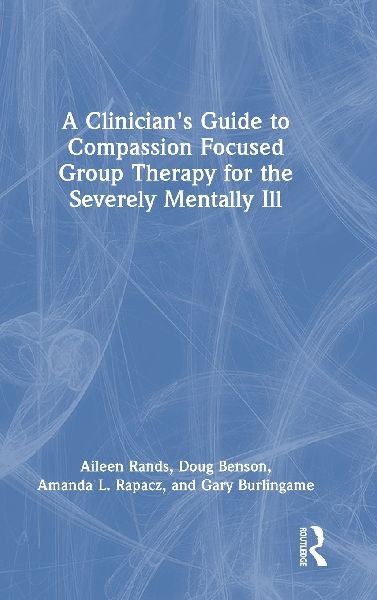 A Clinician's Guide to Compassion Focused Group Therapy f...
