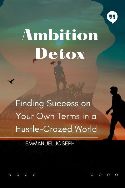 Ambition Detox, Finding Success on Your Own Terms in a Hustle-...