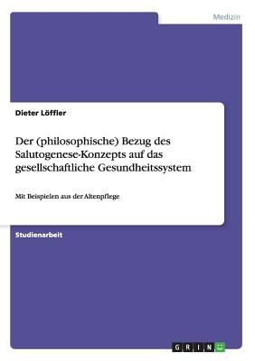 Der (philosophische) Bezug des Salutogenese-Konzepts auf das g...