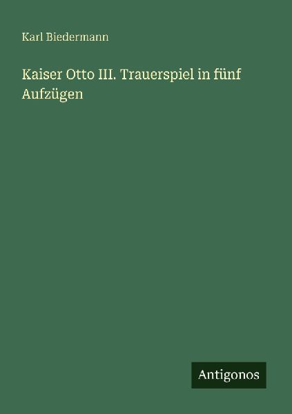 Kaiser Otto III. Trauerspiel in fünf Aufzügen