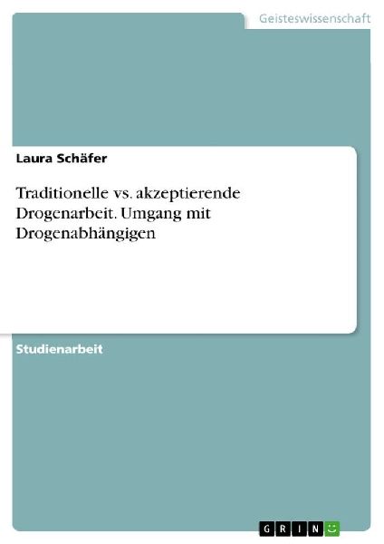 Traditionelle vs. akzeptierende Drogenarbeit. Umgang mit Droge...