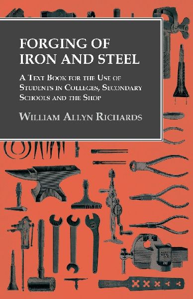 Forging of Iron and Steel - A Text Book for the Use of Student...