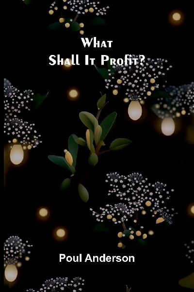 What Shall It Profit?