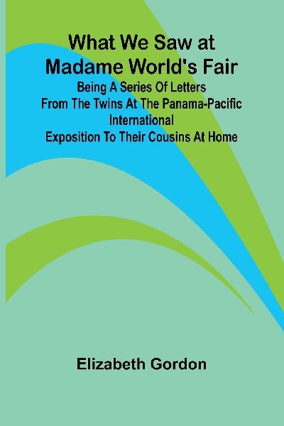 What We Saw At Madame World'S Fair Being A Series Of Lett...