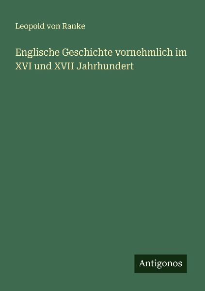 Englische Geschichte vornehmlich im XVI und XVII Jahrhundert