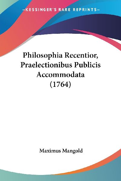 Philosophia Recentior, Praelectionibus Publicis Accommodata (1...