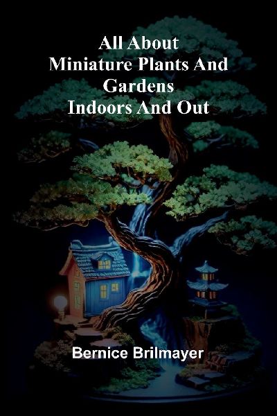 All about miniature plants and gardens indoors and out