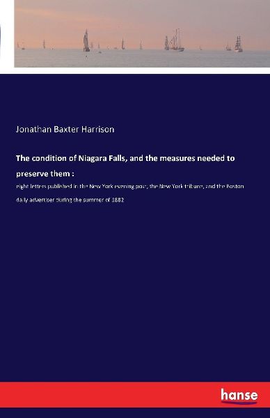 The condition of Niagara Falls, and the measures needed to pre...