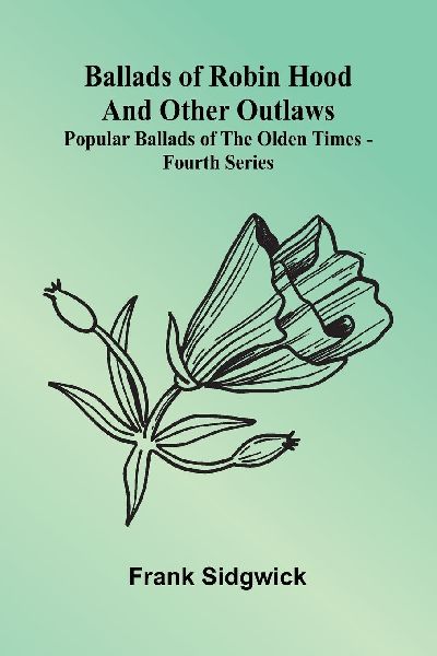 Ballads of Robin Hood and other Outlaws; Popular Ballads of th...