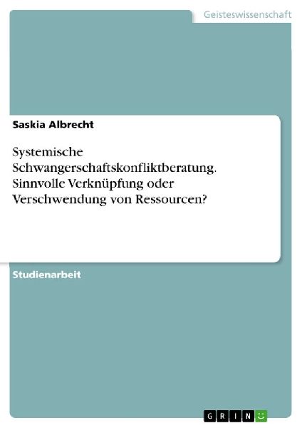 Systemische Schwangerschaftskonfliktberatung. Sinnvolle Verkn�...