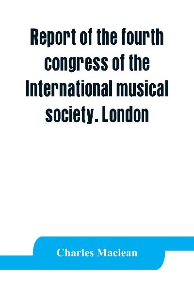 Report of the fourth congress of the International musical soc...