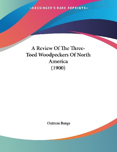 A Review Of The Three-Toed Woodpeckers Of North America (1900)