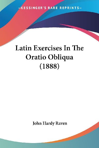 Latin Exercises In The Oratio Obliqua (1888)