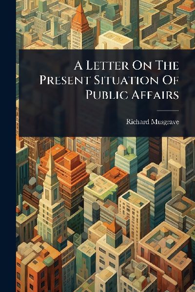 A Letter On The Present Situation Of Public Affairs