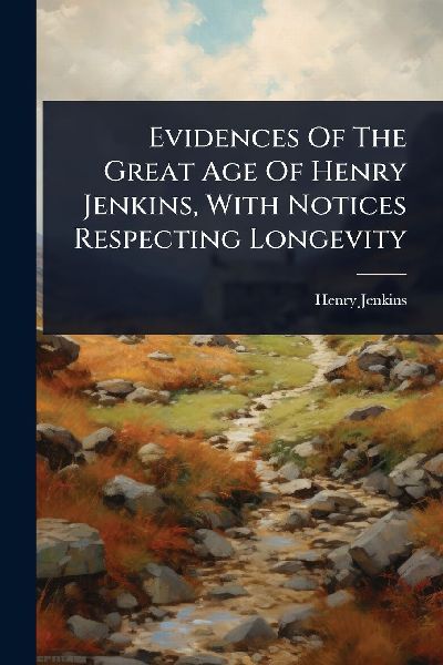 Evidences Of The Great Age Of Henry Jenkins, With Notices Resp...