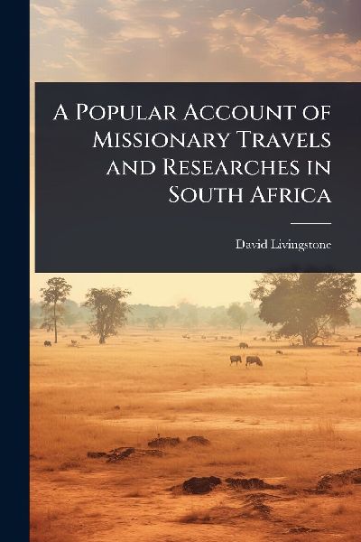 A Popular Account of Missionary Travels and Researches in Sout...