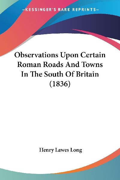 Observations Upon Certain Roman Roads And Towns In The South O...