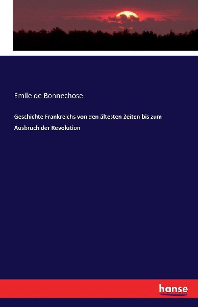 Geschichte Frankreichs von den ältesten Zeiten bis zum Ausbru...