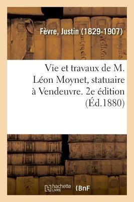 Vie Et Travaux de M. Léon Moynet, Statuaire À Vendeuvre. 2e ...