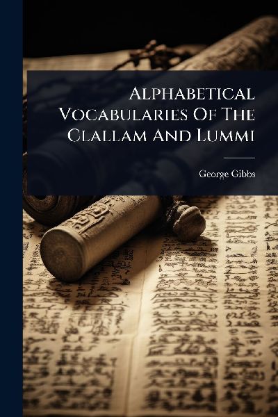Alphabetical Vocabularies Of The Clallam And Lummi
