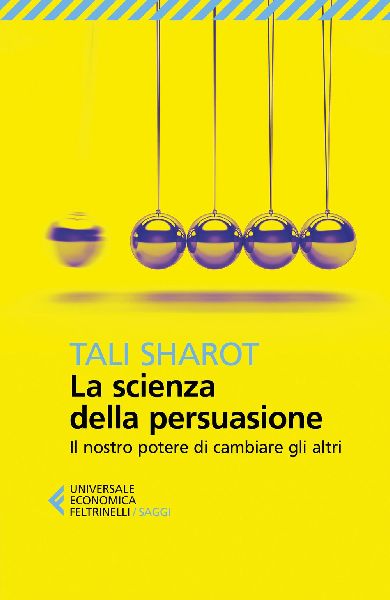 La scienza della persuasione. Il nostro potere di cambiare gli...