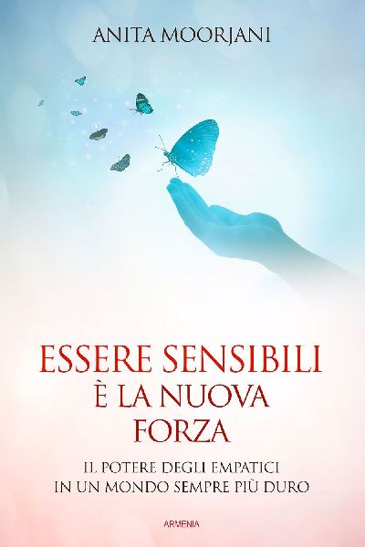 Essere sensibili è la nuova forza. Il potere degli empatici i...