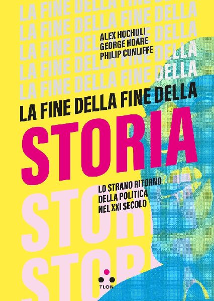 La fine della fine della storia. Lo strano ritorno della polit...