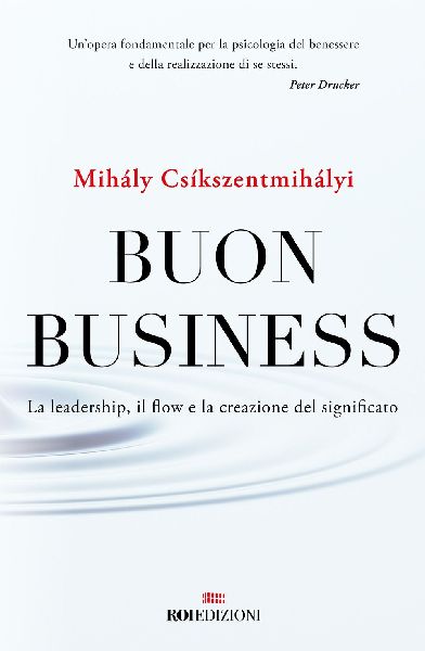 Buon business. La leadership, il flow e la creazione del signi...