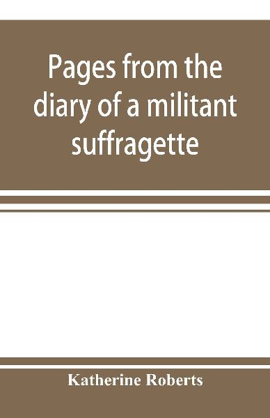 Pages from the diary of a militant suffragette