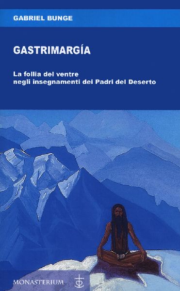Gastrimargia. La follia del ventre negli insegnamenti dei Padr...