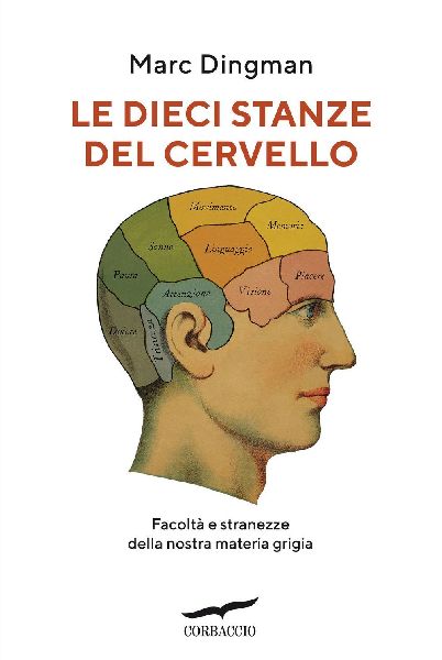 Le dieci stanze del cervello. Facoltà e stranezze della nostr...
