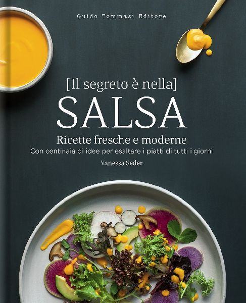 Il segreto è nella salsa. Ricette fresche e moderne con centi...